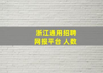 浙江通用招聘网报平台 人数